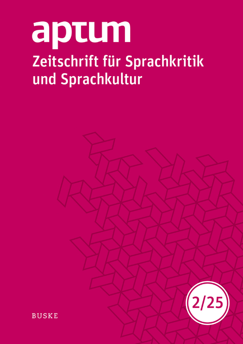 Aptum, Zeitschrift f&uuml;r Sprachkritik und Sprachkultur 21. Jahrgang. 2025, Heft 2 - 
