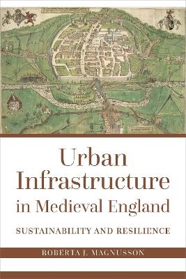 Urban Infrastructure in Medieval England - Roberta J. Magnusson