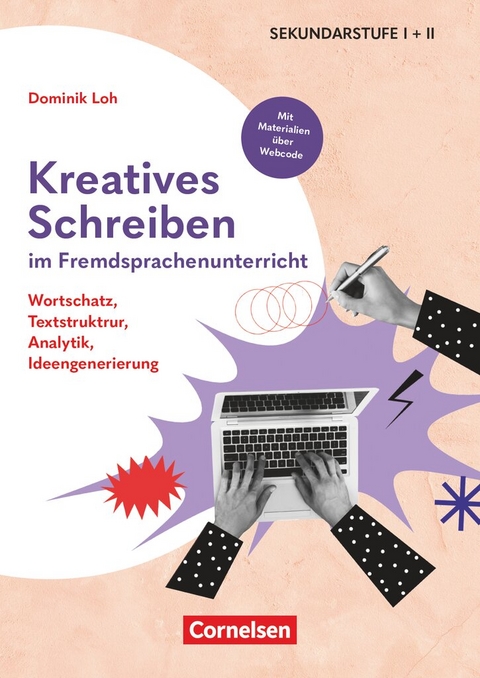 Kreatives Schreiben im Fremdsprachenunterricht - Wortschatz, Textstruktrur, Analytik, Ideengenerierung - Dominik Loh
