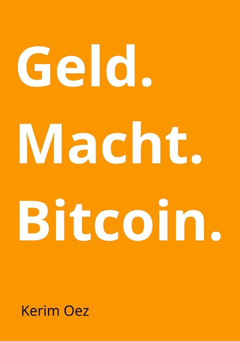 Geld. Macht. Bitcoin - Kerim Oez
