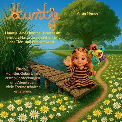 Humtje, eine Hummel-Prinzessin lernt die Natur zu verstehen, mit der Tier- und Pflanzenwelt. - Antje Mende