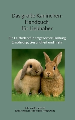 Das große Kaninchen-Handbuch für Liebhaber - Sally von Grennspirit