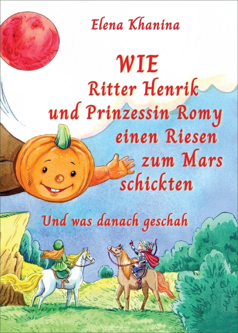 Wie Ritter Henrik und Prinzessin Romy einen Rieses zum Mars schickten - Elena Khanina