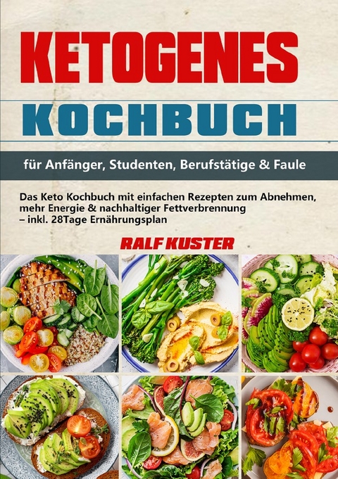 Ketogenes Kochbuch f&uuml;r Anf&auml;nger, Studenten, Berufst&auml;tige &amp; Faule - Ralf Kuster