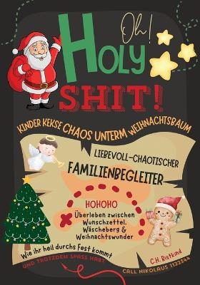 Oh Holy Shit! Kinder, Kekse, Chaos unterm Weihnachtsbaum - Liebevoll-chaotischer Familienbegleiter - C. H. Ristmas