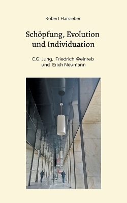 Schöpfung, Evolution und Individuation - Robert Harsieber