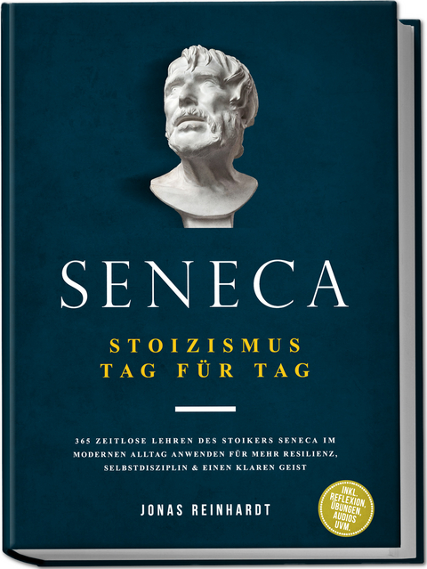 Seneca - Stoizismus Tag f&uuml;r Tag: 365 zeitlose Lehren des Stoikers Seneca im modernen Alltag anwenden f&uuml;r mehr Resilienz, Selbstdisziplin & einen klaren Geist - inkl. Reflexion, &Uuml;bungen, Audios uvm. - Jonas Reinhardt