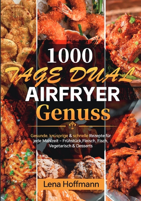 1000 Tage Dual Airfryer Genuss - Lena Hoffmann