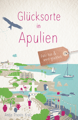 Glücksorte in Apulien - Antje Therés Kral