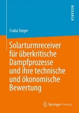 Solarturmreceiver f&uuml;r &uuml;berkritische Dampfprozesse und ihre technische und &ouml;konomische Bewertung - Csaba Singer