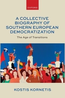 A Collective Biography of Southern European Democratization - Mr Kostis Kornetis