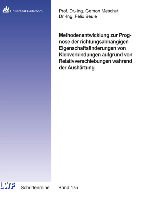 Methodenentwicklung zur Prognose der richtungsabh&auml;ngigen Eigenschafts&auml;nderungen von Klebverbindungen aufgrund von Relativverschiebungen w&auml;hrend der Aush&auml;rtung - Felix Beule