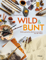 wild und bunt – selbst gemachte Zeichenmaterialien aus der Natur - Caroline Ross