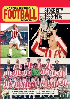 Stoke City F.C. Through the pages of Charles Buchan's Football Monthly - Andrew Simon Dolloway
