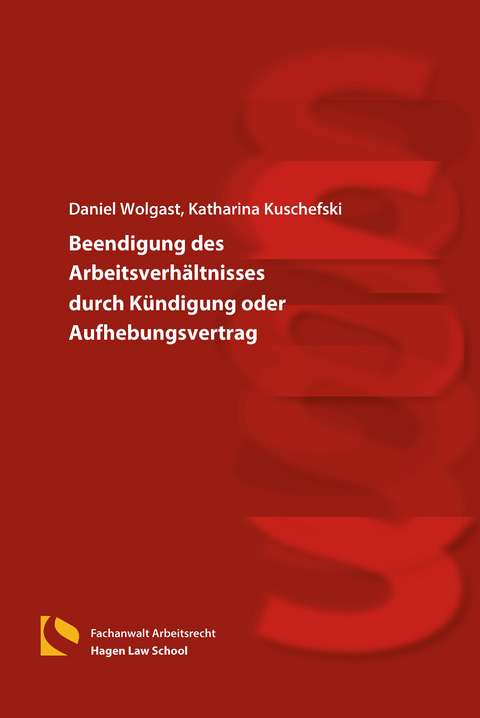 Beendigung des Arbeitsverh&auml;ltnisses durch K&uuml;ndigung oder Aufhebungsvertrag - Daniel Wolgast, Katharina Kuschefski