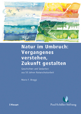 Natur im Umbruch: Vergangenes verstehen, Zukunft gestalten - Mario F. Broggi