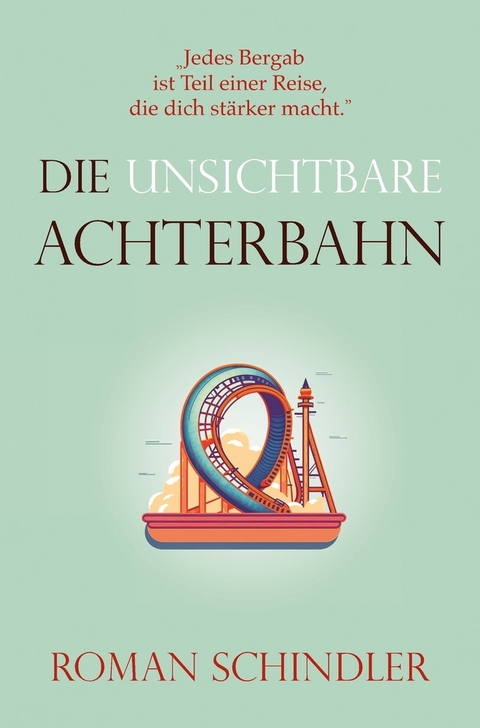 Die unsichtbare Achterbahn - Roman Schindler