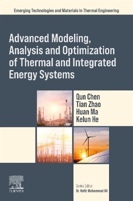 Advanced Modeling, Analysis and Optimization of Thermal and Integrated Energy Systems - Qun Chen, Tian Zhao, Huan Ma, Kelun He