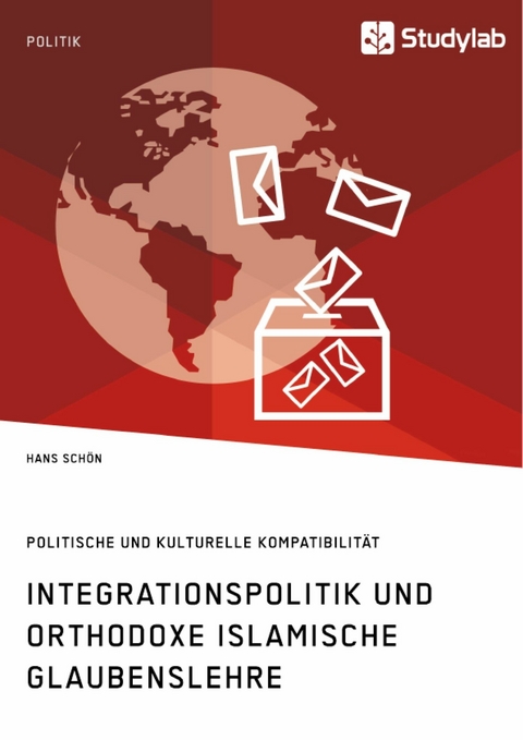 Integrationspolitik und orthodoxe islamische Glaubenslehre. Politische und kulturelle Kompatibilit&auml;t -  Hans Sch&ouml;n