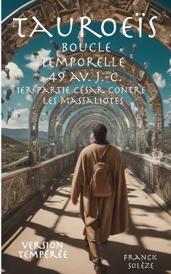 Tauroeïs boucle temporelle 49 av J.-C. 1er partie César contre les Massaliotes - version tempérée - Franck Solèze