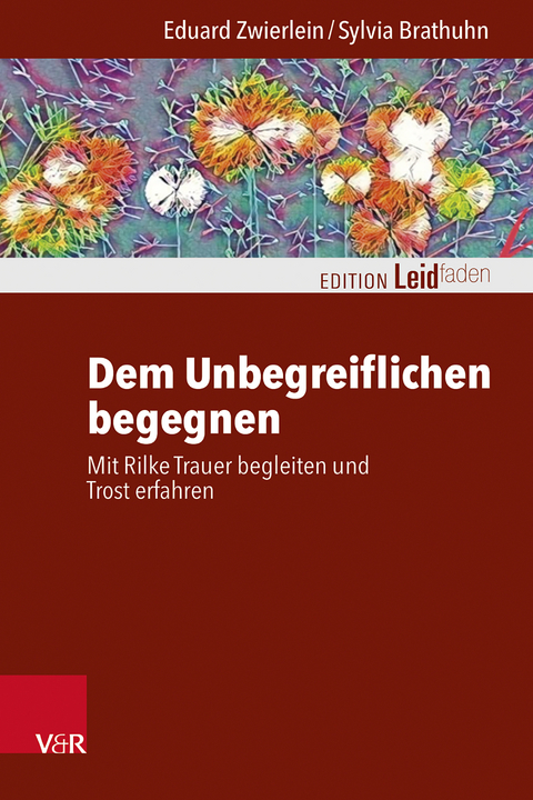 Dem Unbegreiflichen begegnen - Eduard Zwierlein, Sylvia Brathuhn