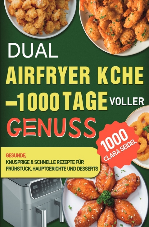 Dual Airfryer Küche – 1000 Tage voller Genuss - Clara Seidel