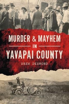 Murder & Mayhem in Yavapai County - Drew Desmond
