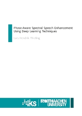 Phase-Aware Spectral Speech Enhancement Using Deep Learning Techniques - Lars-Hendrik Thieling