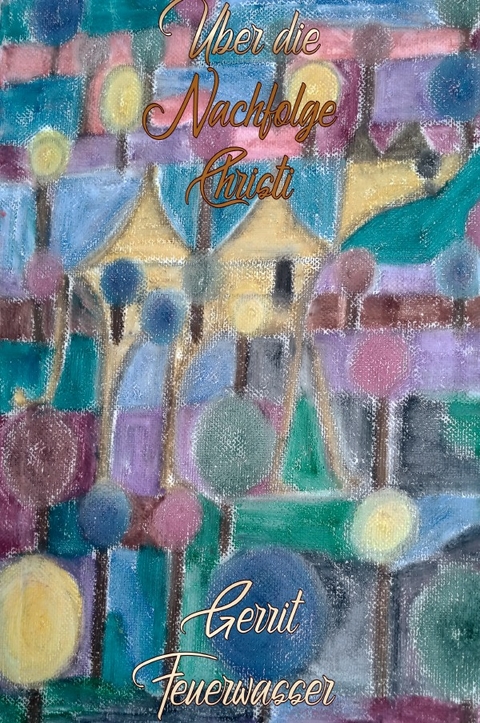 &Uuml;ber die Nachfolge Christi - Gerrit Feuerwasser