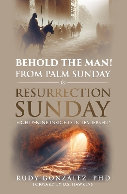 With Jesus from Palm Sunday to Resurrection Sunday - Dr. Rudy Gonzalez
