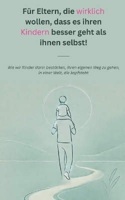 Für Eltern, die wirklich wollen, dass es ihren Kindern besser geht als ihnen selbst!