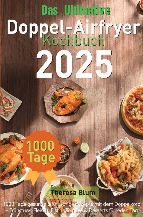 Das Ultimative Doppel-Airfryer Kochbuch 2025 - Theresa Blum