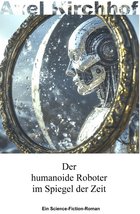 Der humanoide Roboter im Spiegel der Zeit - Axel Kirchhof