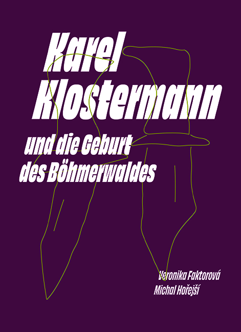 Karel Klostermann und die Geburt des B&ouml;hmerwaldes - Veronika Faktorov&aacute;, Michal Hořej&scaron;&iacute;