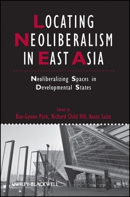 Locating Neoliberalism in East Asia – Neoliberalizing Spaces in Developmental States - 