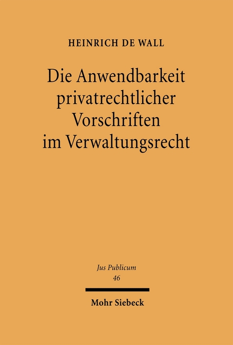 Die Anwendbarkeit privatrechtlicher Vorschriften im Verwaltungsrecht - Heinrich de Wall