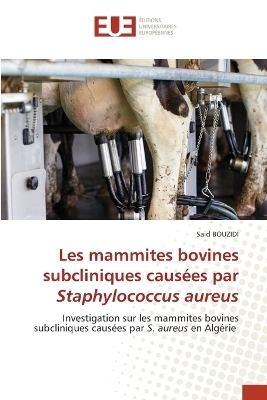Les mammites bovines subcliniques caus&eacute;es par Staphylococcus aureus - Said Bouzidi