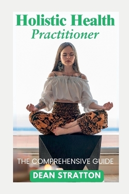Holistic Health Practitioner - The Comprehensive Guide - Dean Stratton