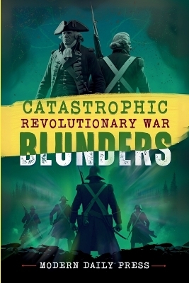 Catastrophic Revolutionary War Blunders -  Modern Daily Press
