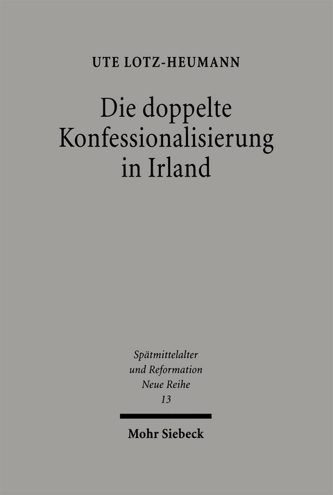 Die doppelte Konfessionalisierung in Irland - Ute Lotz-Heumann