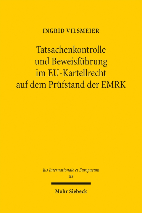 Tatsachenkontrolle und Beweisf&uuml;hrung im EU-Kartellrecht auf dem Pr&uuml;fstand der EMRK - Ingrid Vilsmeier
