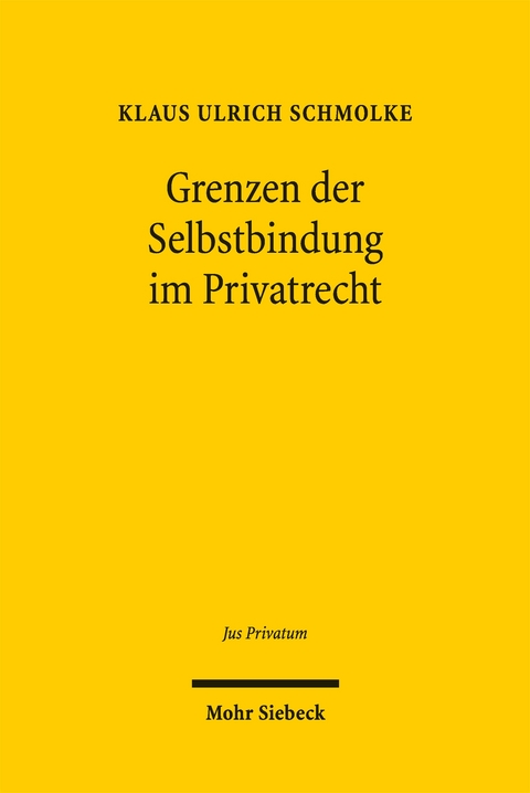 Grenzen der Selbstbindung im Privatrecht - Klaus Ulrich Schmolke