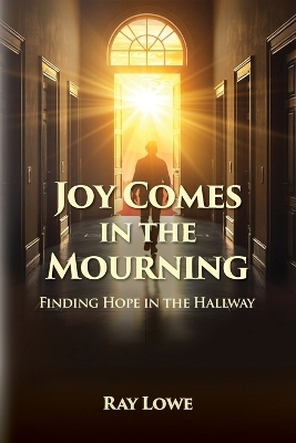 Joy Comes in the Mourning - Ray Lowe