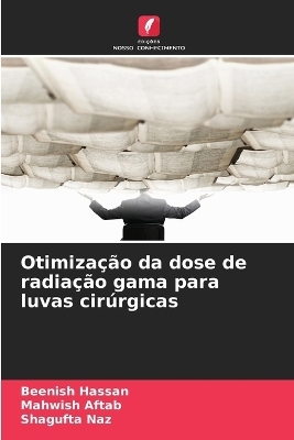 Otimiza&ccedil;&atilde;o da dose de radia&ccedil;&atilde;o gama para luvas cir&uacute;rgicas - Beenish Hassan, Mahwish Aftab, Shagufta Naz