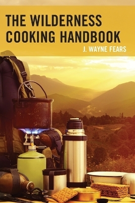 The Wilderness Cooking Handbook - J. Wayne Fears