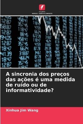 A sincronia dos pre&ccedil;os das a&ccedil;&otilde;es &eacute; uma medida de ru&iacute;do ou de informatividade? - Xinhua Jim Wang