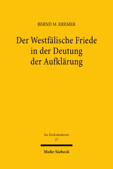 Der Westfälische Friede in der Deutung der Aufklärung - Bernd Mathias Kremer