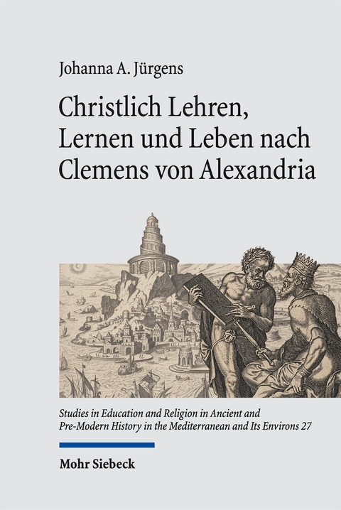Christlich Lehren, Lernen und Leben nach Clemens von Alexandria - Johanna A. J&uuml;rgens