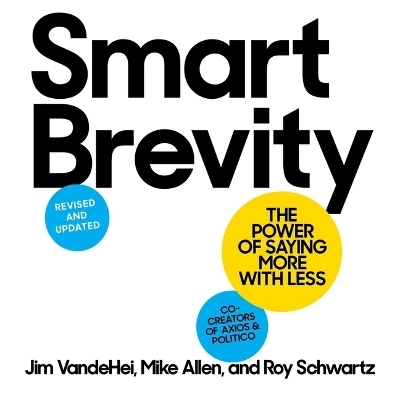 Smart Brevity - Jim Vandehei, Mike Allen, Roy Schwartz