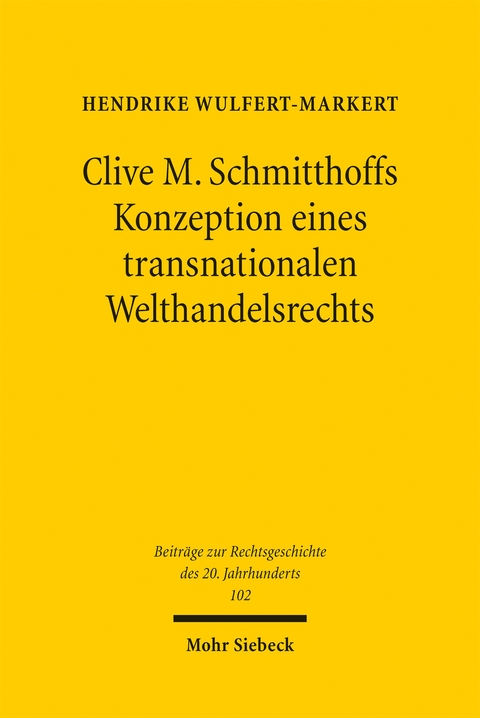 Clive M. Schmitthoffs Konzeption eines transnationalen Welthandelsrechts - Hendrike Wulfert-Markert